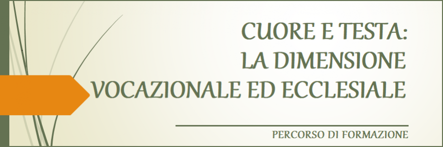 Secondo incontro: Cuore e Testa: la dimensione vocazionale ed ecclesiale