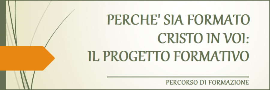 Terzo incontro: Perché sia formato Cristo in voi: il Progetto Formativo